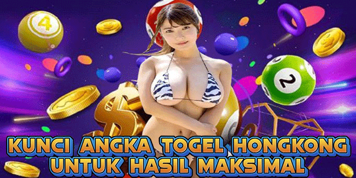 Kunci Angka Togel Hongkong Untuk Hasil Maksimal