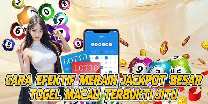 Cara Efektif Meraih Jackpot Besar Togel Macau Terbukti Jitu