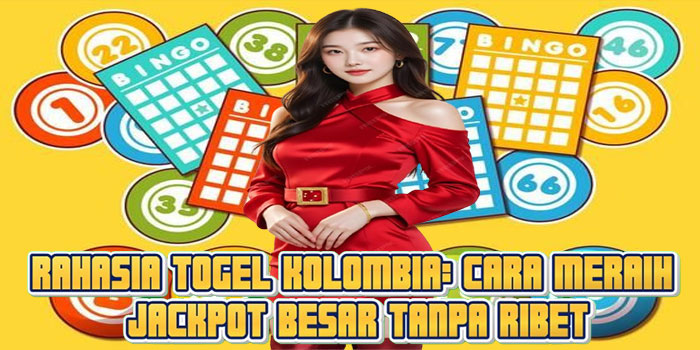 Rahasia Togel Kolombia: Cara Meraih Jackpot Besar Tanpa Ribet
