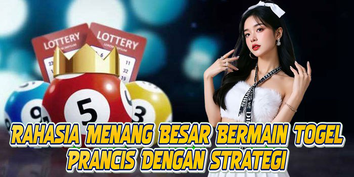 Rahasia Menang Besar Bermain Togel Prancis Dengan Strategi