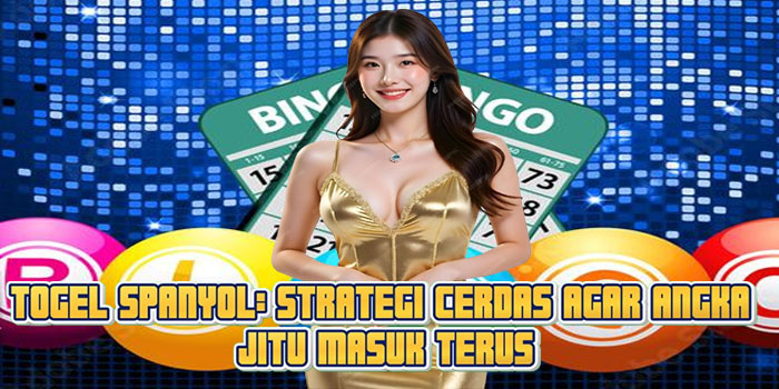 Togel Spanyol: Strategi Cerdas Agar Angka Jitu Masuk Terus