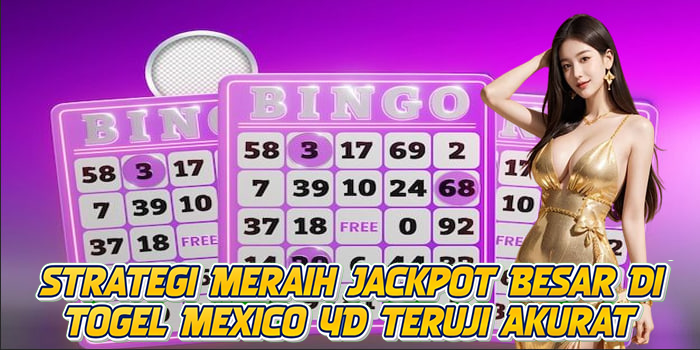 Strategi Meraih Jackpot Besar Di Togel Mexico 4D Teruji Akurat
