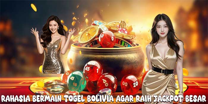 Rahasia Bermain Togel Bolivia Agar Raih Jackpot Besar