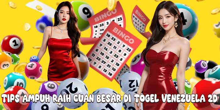 Tips Ampuh Raih Cuan Besar Di Togel Venezuela 2D