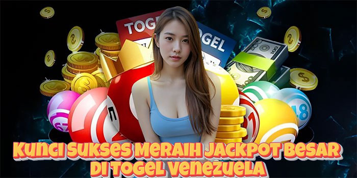 Kunci Sukses Meraih Jackpot Besar Di Togel Venezuela